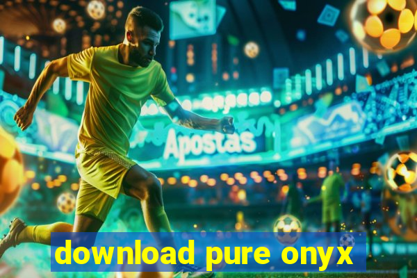 download pure onyx